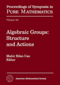 Title: Algebraic Groups: Structure and Actions, Author: Mahir Bilen Can