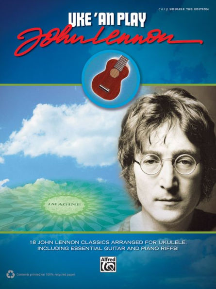 Uke 'An Play John Lennon: 18 John Lennon Classics Arranged for Ukulele, Including Essential Guitar and Piano Riffs! (Easy Ukulele TAB)