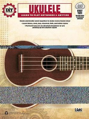 DiY (Do it Yourself) Ukulele: Learn to Play Anywhere & Anytime, Book & Online Video/Audio