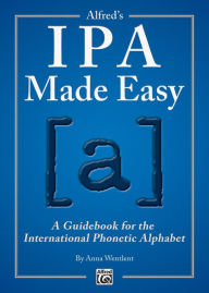 Title: Alfred's IPA Made Easy : A Guidebook for the International Phonetic Alphabet, Author: Anna Wentlent