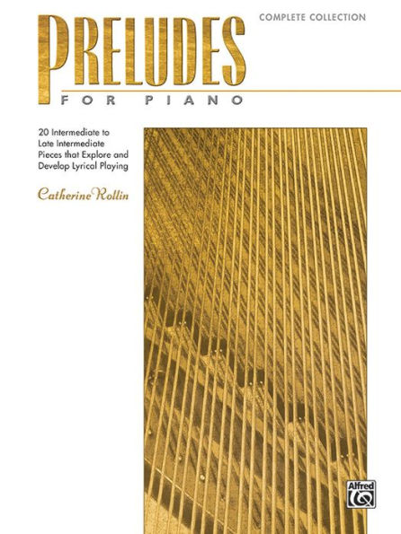 Preludes for Piano -- Complete Collection: 20 Intermediate to Late Intermediate Pieces that Explore and Develop Lyrical Playing
