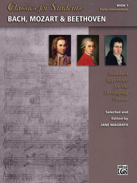 Classics for Students -- Bach, Mozart & Beethoven, Bk 1: Standard Repertoire for the Developing Pianist