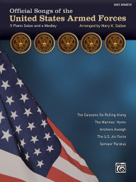 Title: Official Songs of the United States Armed Forces: 5 Piano Solos and a Medley (Early Advanced Piano), Author: Alfred Music