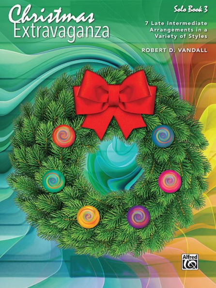 Christmas Extravaganza, Bk 3: 7 Intermediate to Late Intermediate Piano Arrangements in a Variety of Styles