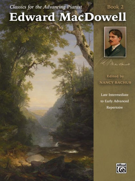 Classics for the Advancing Pianist -- Edward MacDowell, Bk 2: Late Intermediate to Early Advanced Repertoire