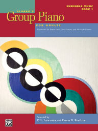 Title: Alfred's Group Piano for Adults -- Ensemble Music, Bk 1: Repertoire for Piano Duet, Two Pianos, and Multiple Pianos, Author: E Lancaster