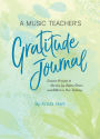 A Music Teacher's Gratitude Journal: Creative Prompts to Nurture Joy, Reduce Stress, and Reflect on Your Teaching