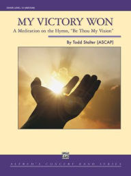 Title: My Victory Won: A Meditaition on the Hymn, Be Thou My Vision, Conductor Score & Parts, Author: Todd Stalter