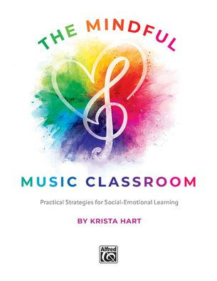 The Mindful Music Classroom: Practical Strategies for Social-Emotional Learning