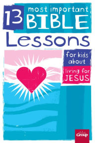 Title: 13 Most Important Bible Lessons for Kids About Living for Jesus, Author: Group Children's Ministry Resources