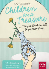 Title: It's a Good Thing Children Are a Treasure...They've Broken All My Other Ones: 52 Devotions for Moms Who Need a Moment With God, Author: Rebekah Guzman