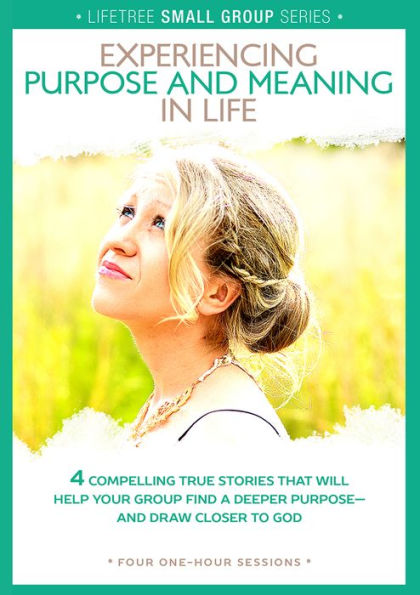 Lifetree Experiencing Purpose and Meaning in Life: Small Group DVD Study