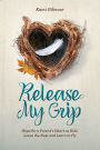 Release My Grip: Hope for a Parent's Heart as Kids Leave the Nest and Learn to Fly