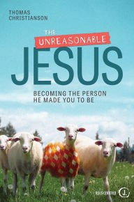 Title: The Unreasonable Jesus: Becoming the Person He Made You to Be, Author: Christianson