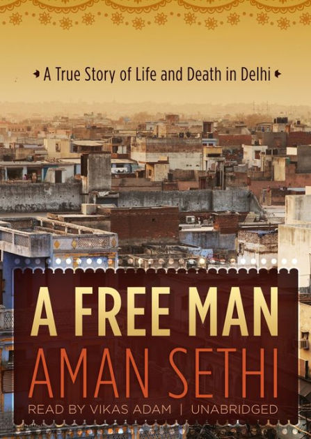 A Free Man: A True Story of Life and Death in Delhi by Aman Sethi ...