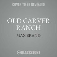 Title: Old Carver Ranch Lib/E, Author: Max Brand