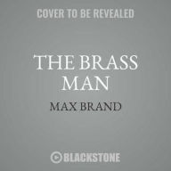 Title: The Brass Man Lib/E: A Western Story, Author: Max Brand