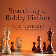 Title: Searching for Bobby Fischer: The Father of a Prodigy Observes the World of Chess, Author: Fred Waitzkin