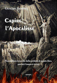 Title: Capire l'Apocalisse: Non sigillare le parole della profezia di questo libro, perché il tempo è vicino, Author: Giuseppe Guarino