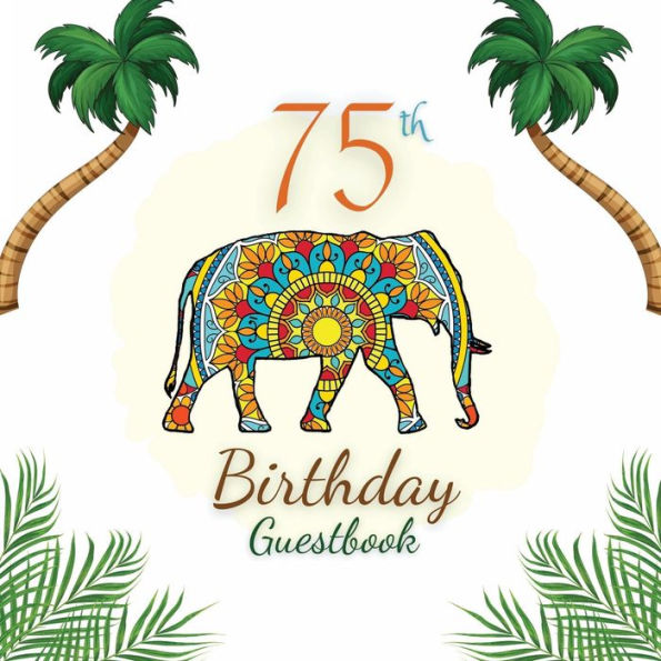 75th Birthday Guest Book Elephant Mandala: Fabulous For Your Birthday Party - Keepsake of Family and Friends Treasured Messages and Photos