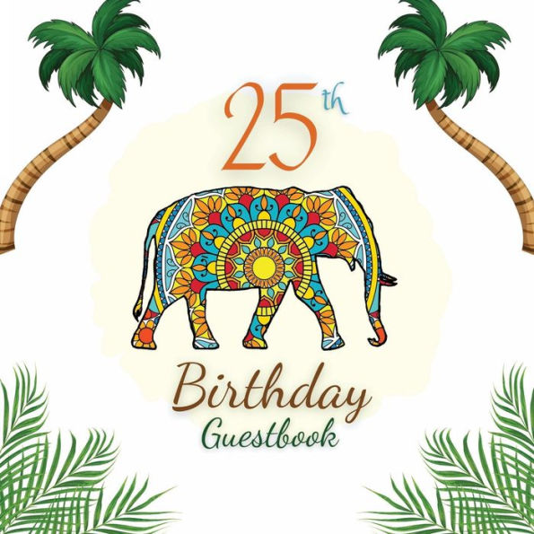 25th Birthday Guest Book Elephant Mandala: Fabulous For Your Birthday Party - Keepsake of Family and Friends Treasured Messages and Photos