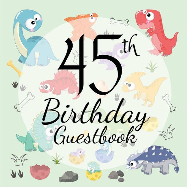 45th Birthday Guest Book Dinosaur: Fabulous For Your Birthday Party - Keepsake of Family and Friends Treasured Messages and Photos