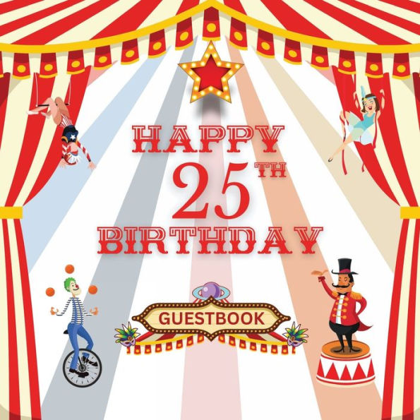 Happy 25th Birthday Guest Book Circus Carnival: Fabulous For Your Birthday Party - Keepsake of Family and Friends Treasured Messages and Photos