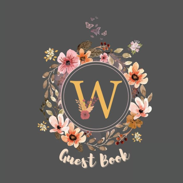Initial Letter W Guest Book Floral Flower: Fabulous For Your Party - Keepsake of Family and Friends Treasured Messages and Photos