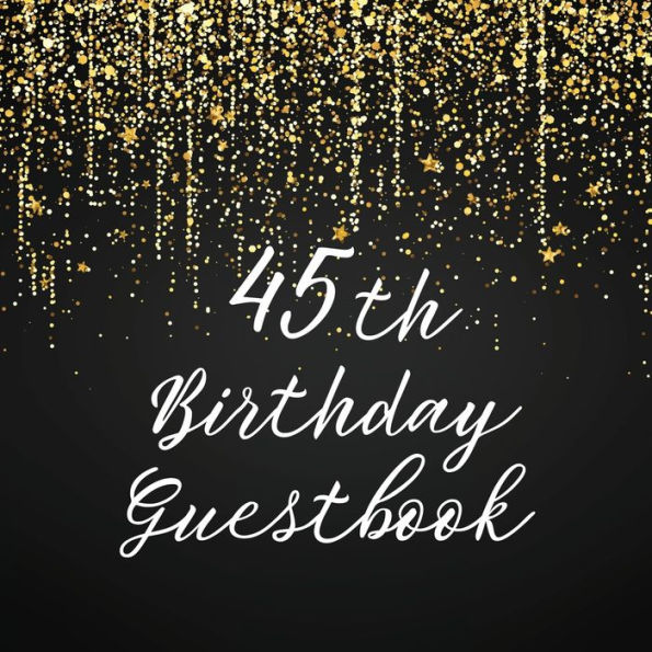 45th Birthday Guest Book Gold Shower: Fabulous For Your Birthday Party - Keepsake of Family and Friends Treasured Messages and Photos