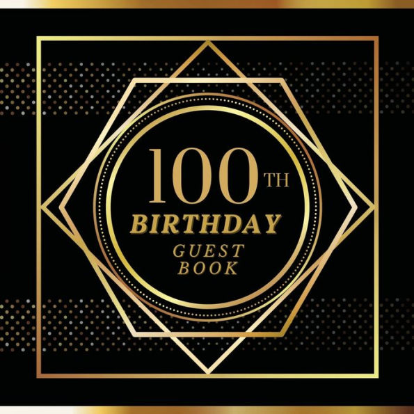 100th Birthday Guest Book Gold Spot: Fabulous For Your Birthday Party - Keepsake of Family and Friends Treasured Messages and Photos