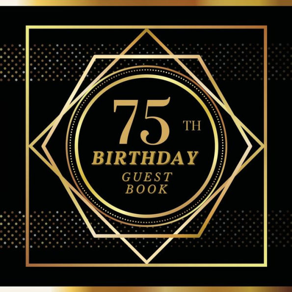 75th Birthday Guest Book Gold Spot: Fabulous For Your Birthday Party - Keepsake of Family and Friends Treasured Messages and Photos