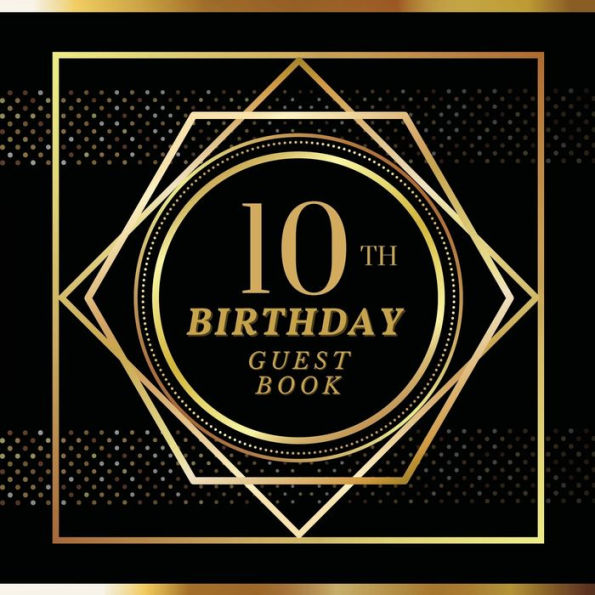 10th Birthday Guest Book Gold Spot: Fabulous For Your Birthday Party - Keepsake of Family and Friends Treasured Messages and Photos