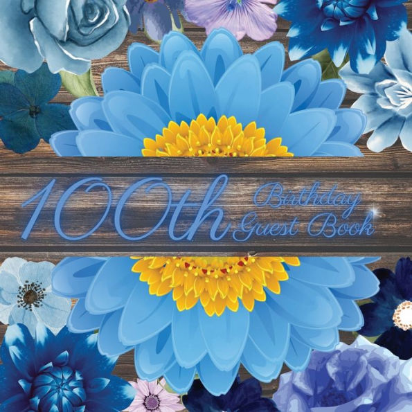 100th Birthday Guest Book Blue Flower: Fabulous For Your Birthday Party - Keepsake of Family and Friends Treasured Messages and Photos