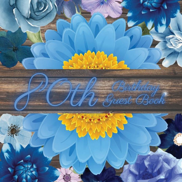 80th Birthday Guest Book Blue Flower: Fabulous For Your Birthday Party - Keepsake of Family and Friends Treasured Messages and Photos