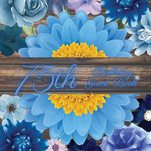 75th Birthday Guest Book Blue Flower: Fabulous For Your Birthday Party - Keepsake of Family and Friends Treasured Messages and Photos