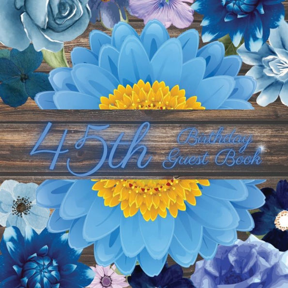 45th Birthday Guest Book Blue Flower: Fabulous For Your Birthday Party - Keepsake of Family and Friends Treasured Messages and Photos