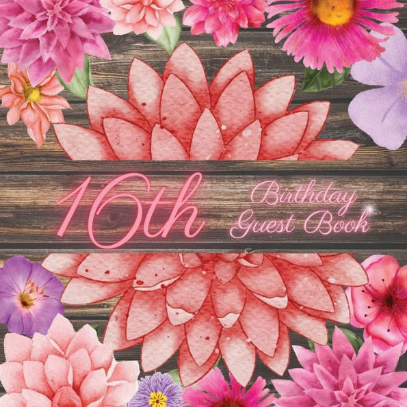 16th Birthday Guest Book Pink Dahlia: Fabulous For Your Birthday Party - Keepsake of Family and Friends Treasured Messages and Photos