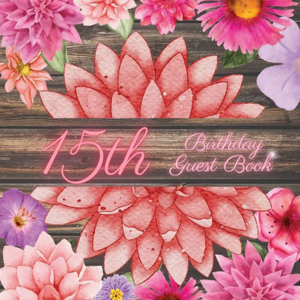 15th Birthday Guest Book Pink Dahlia: Fabulous For Your Birthday Party - Keepsake of Family and Friends Treasured Messages and Photos