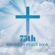 Title: 75th Birthday Guest Book Blue Crucifix: Fabulous For Your Birthday Party - Keepsake of Family and Friends Treasured Messages and Photos, Author: Sticky Lolly