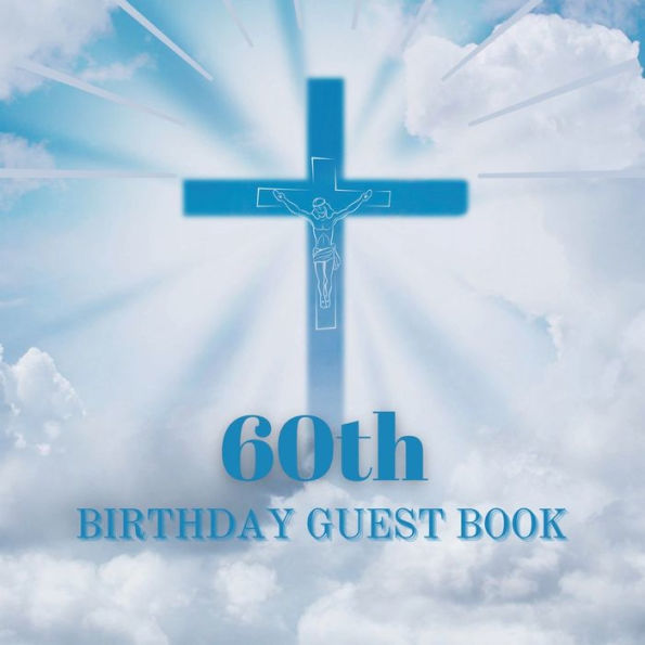 60th Birthday Guest Book Blue Crucifix: Fabulous For Your Birthday Party - Keepsake of Family and Friends Treasured Messages and Photos