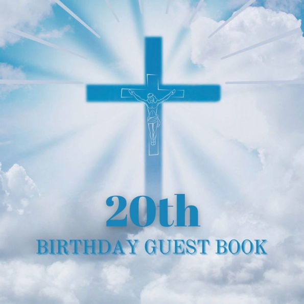 20th Birthday Guest Book Blue Crucifix: Fabulous For Your Birthday Party - Keepsake of Family and Friends Treasured Messages and Photos