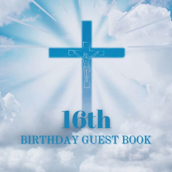 16th Birthday Guest Book Blue Crucifix: Fabulous For Your Birthday Party - Keepsake of Family and Friends Treasured Messages and Photos
