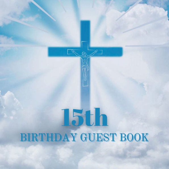 15th Birthday Guest Book Blue Crucifix: Fabulous For Your Birthday Party - Keepsake of Family and Friends Treasured Messages and Photos