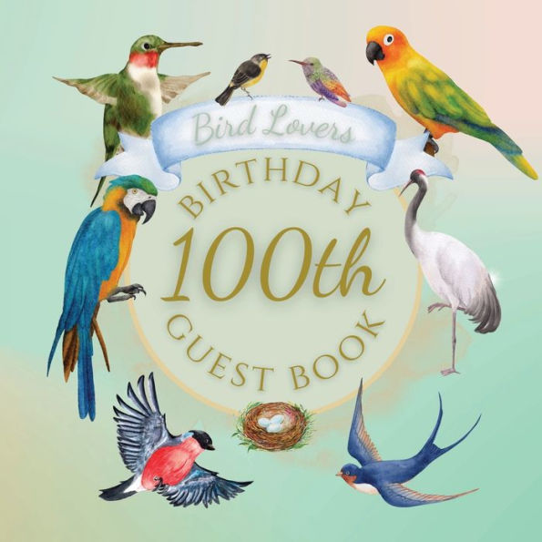 100th Birthday Guest Book Bird Lovers: Fabulous For Your Birthday Party - Keepsake of Family and Friends Treasured Messages and Photos