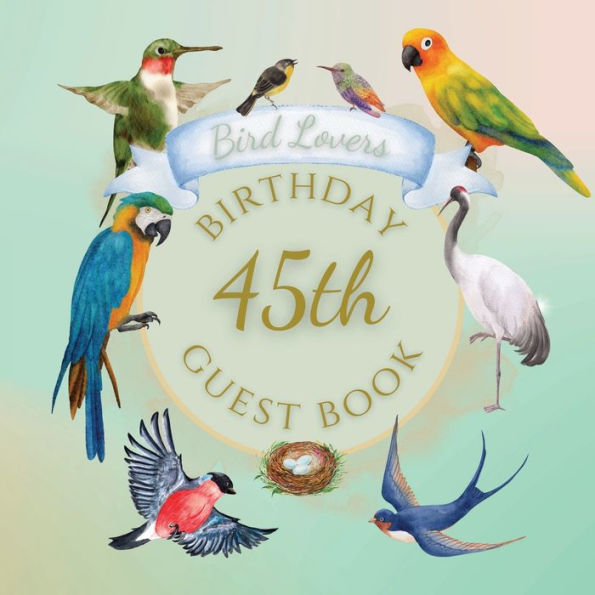 45th Birthday Guest Book Bird Lovers: Fabulous For Your Birthday Party - Keepsake of Family and Friends Treasured Messages and Photos