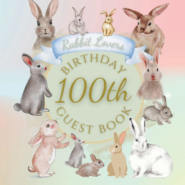 100th Birthday Guest Book Rabbit Lovers: Fabulous For Your Birthday Party - Keepsake of Family and Friends Treasured Messages and Photos