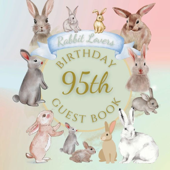 95th Birthday Guest Book Rabbit Lovers: Fabulous For Your Birthday Party - Keepsake of Family and Friends Treasured Messages and Photos