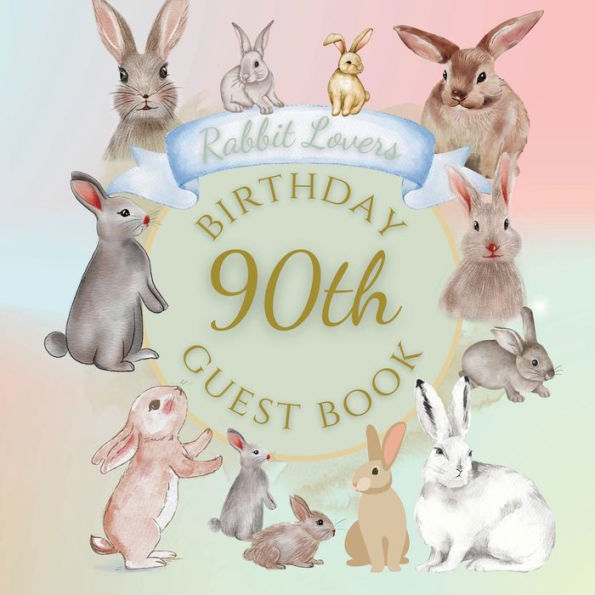 90th Birthday Guest Book Rabbit Lovers: Fabulous For Your Birthday Party - Keepsake of Family and Friends Treasured Messages and Photos