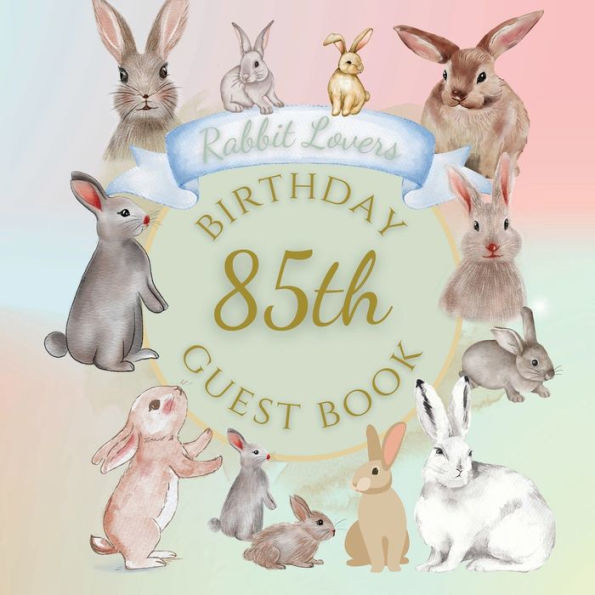85th Birthday Guest Book Rabbit Lovers: Fabulous For Your Birthday Party - Keepsake of Family and Friends Treasured Messages and Photos