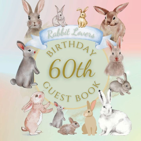 60th Birthday Guest Book Rabbit Lovers: Fabulous For Your Birthday Party - Keepsake of Family and Friends Treasured Messages and Photos